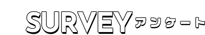 SURVEY アンケート