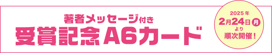 【著者メッセージ付き 受賞記念 A6カード】2025年2月24日(月)より順次開催！