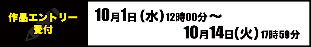 [ただいま受付中！]作品エントリー受付：10月1日（水）12時00分～10月14日（火）17時59分