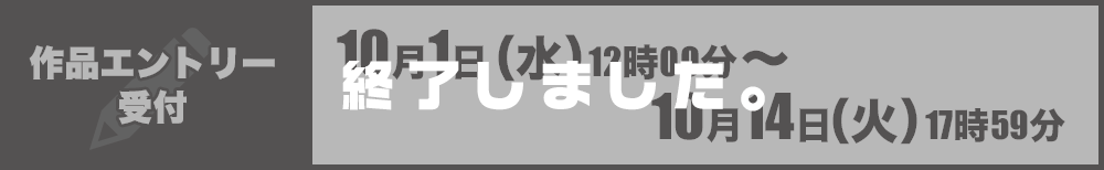[ただいま受付中！]作品エントリー受付：10月1日（水）12時00分～10月14日（火）17時59分